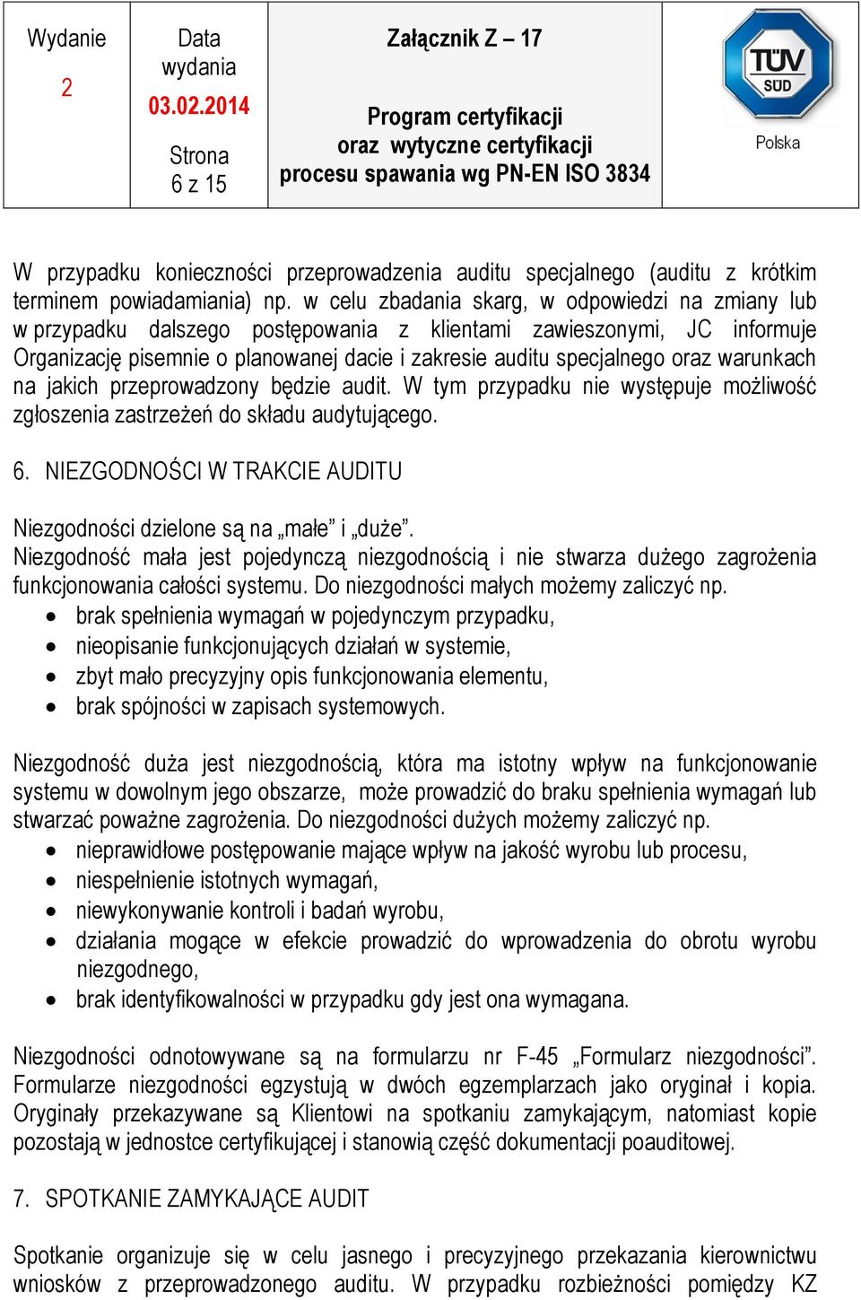 warunkach na jakich przeprowadzony będzie audit. W tym przypadku nie występuje możliwość zgłoszenia zastrzeżeń do składu audytującego. 6.