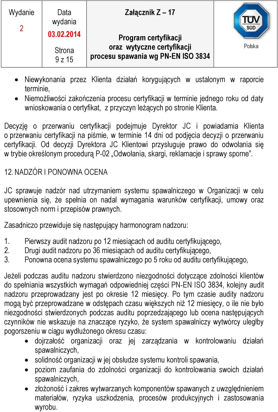 Decyzję o przerwaniu certyfikacji podejmuje Dyrektor JC i powiadamia Klienta o przerwaniu certyfikacji na piśmie, w terminie 14 dni od podjęcia decyzji o przerwaniu certyfikacji.