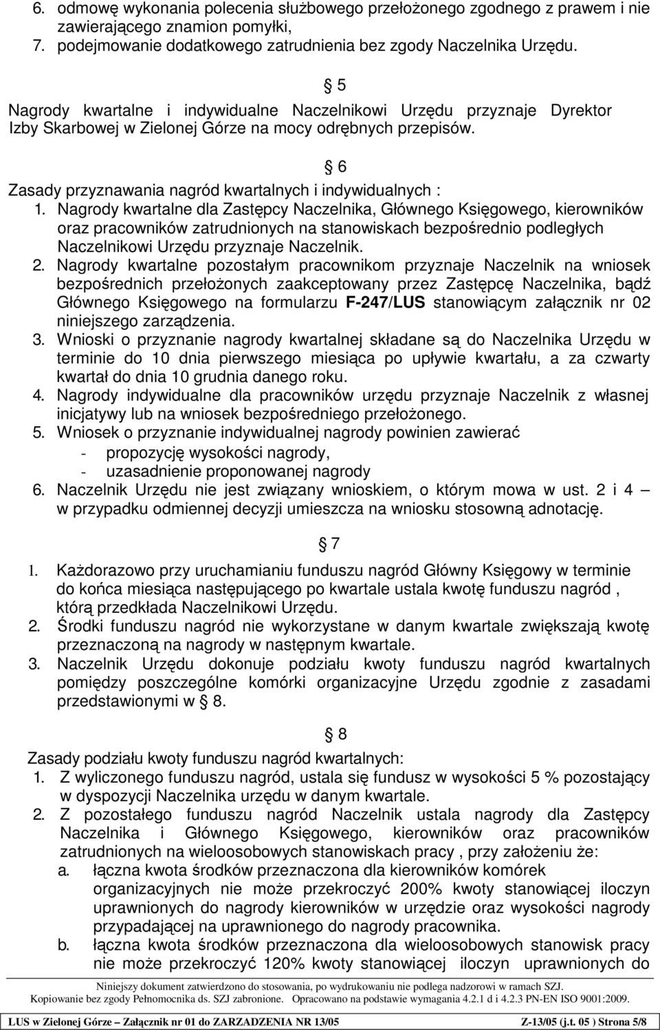 Nagrody kwartalne dla Zastpcy Naczelnika, Głównego Ksigowego, kierowników oraz pracowników zatrudnionych na stanowiskach bezporednio podległych Naczelnikowi Urzdu przyznaje Naczelnik. 2.