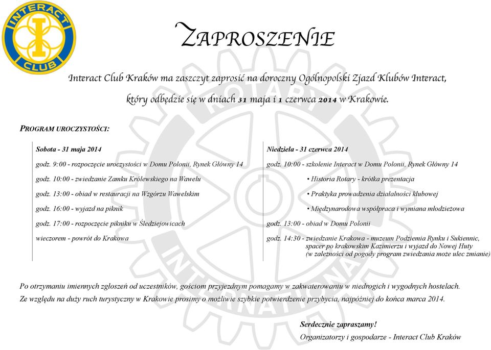 10:00 - szkolenie Interact w Domu Polonii, Rynek Główny 14 godz. 10:00 - zwiedzanie Zamku Królewskiego na Wawelu godz. 13:00 - obiad w restauracji na Wzgórzu Wawelskim godz.