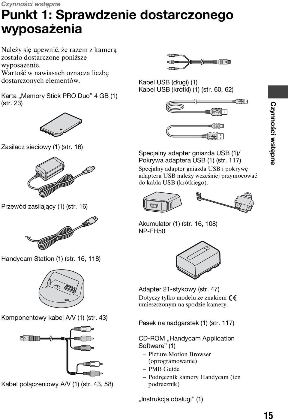 60, 62) Specjalny adapter gniazda USB (1)/ Pokrywa adaptera USB (1) (str. 117) Specjalny adapter gniazda USB i pokrywę adaptera USB należy wcześniej przymocować do kabla USB (krótkiego).