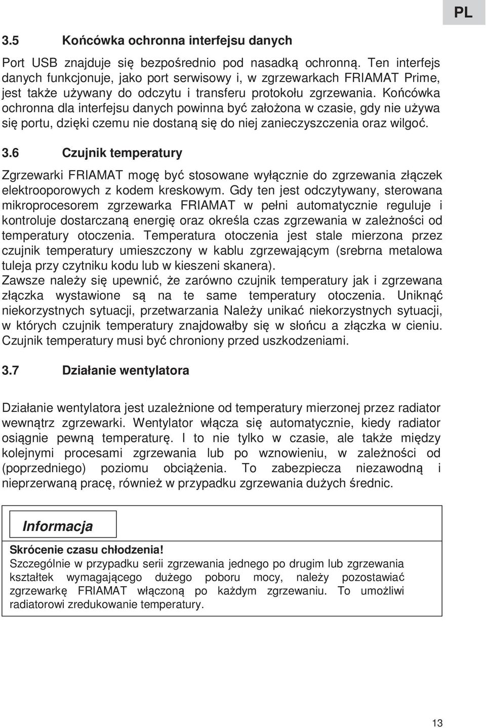 Końcówka ochronna dla interfejsu danych powinna być założona w czasie, gdy nie używa się portu, dzięki czemu nie dostaną się do niej zanieczyszczenia oraz wilgoć. 3.