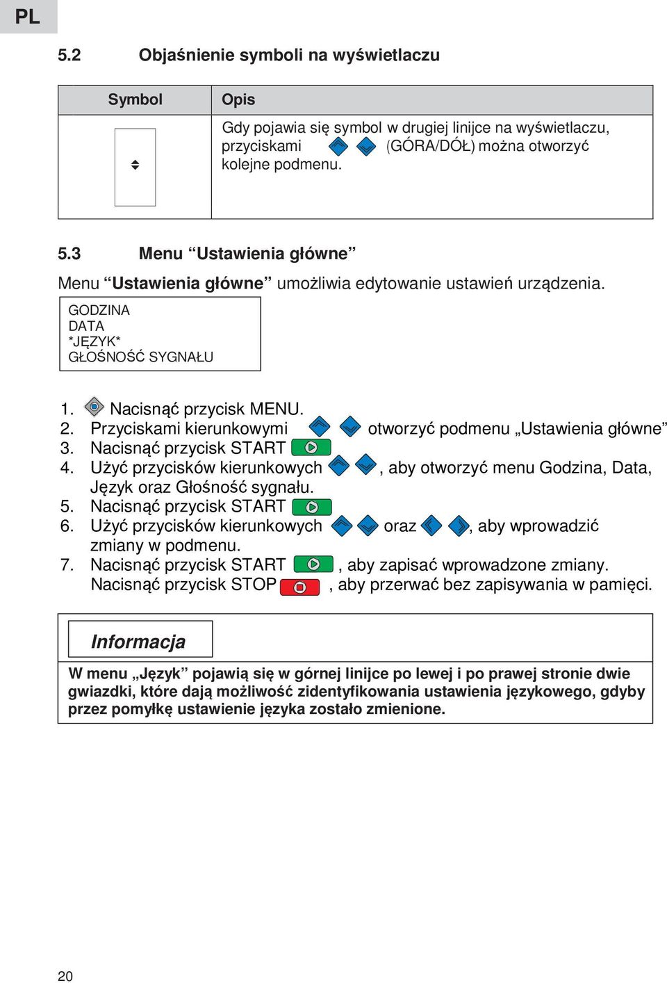 Przyciskami kierunkowymi otworzyć podmenu Ustawienia główne 3. Nacisnąć przycisk START 4. Użyć przycisków kierunkowych, aby otworzyć menu Godzina, Data, Język oraz Głośność sygnału. 5.