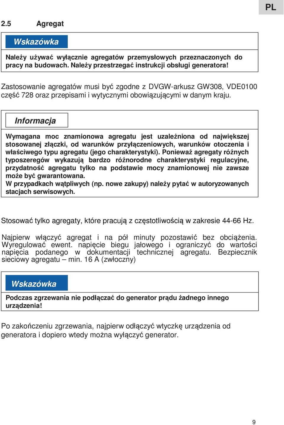 Wymagana moc znamionowa agregatu jest uzależniona od największej stosowanej złączki, od warunków przyłączeniowych, warunków otoczenia i właściwego typu agregatu (jego charakterystyki).