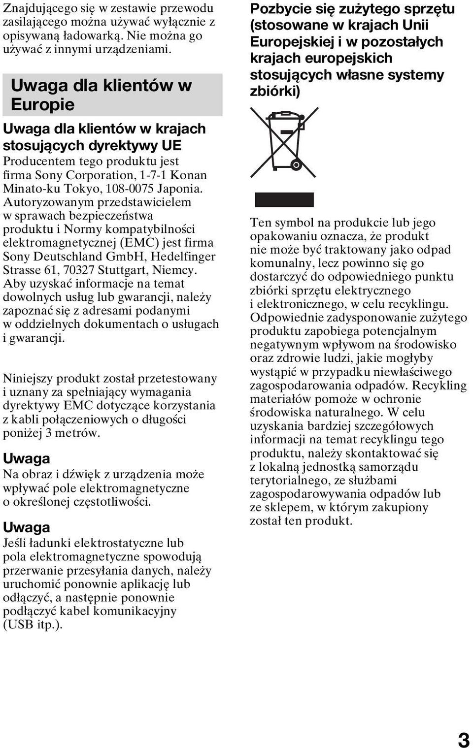 Autoryzowanym przedstawicielem w sprawach bezpieczeństwa produktu i Normy kompatybilności elektromagnetycznej (EMC) jest firma Sony Deutschland GmbH, Hedelfinger Strasse 61, 70327 Stuttgart, Niemcy.