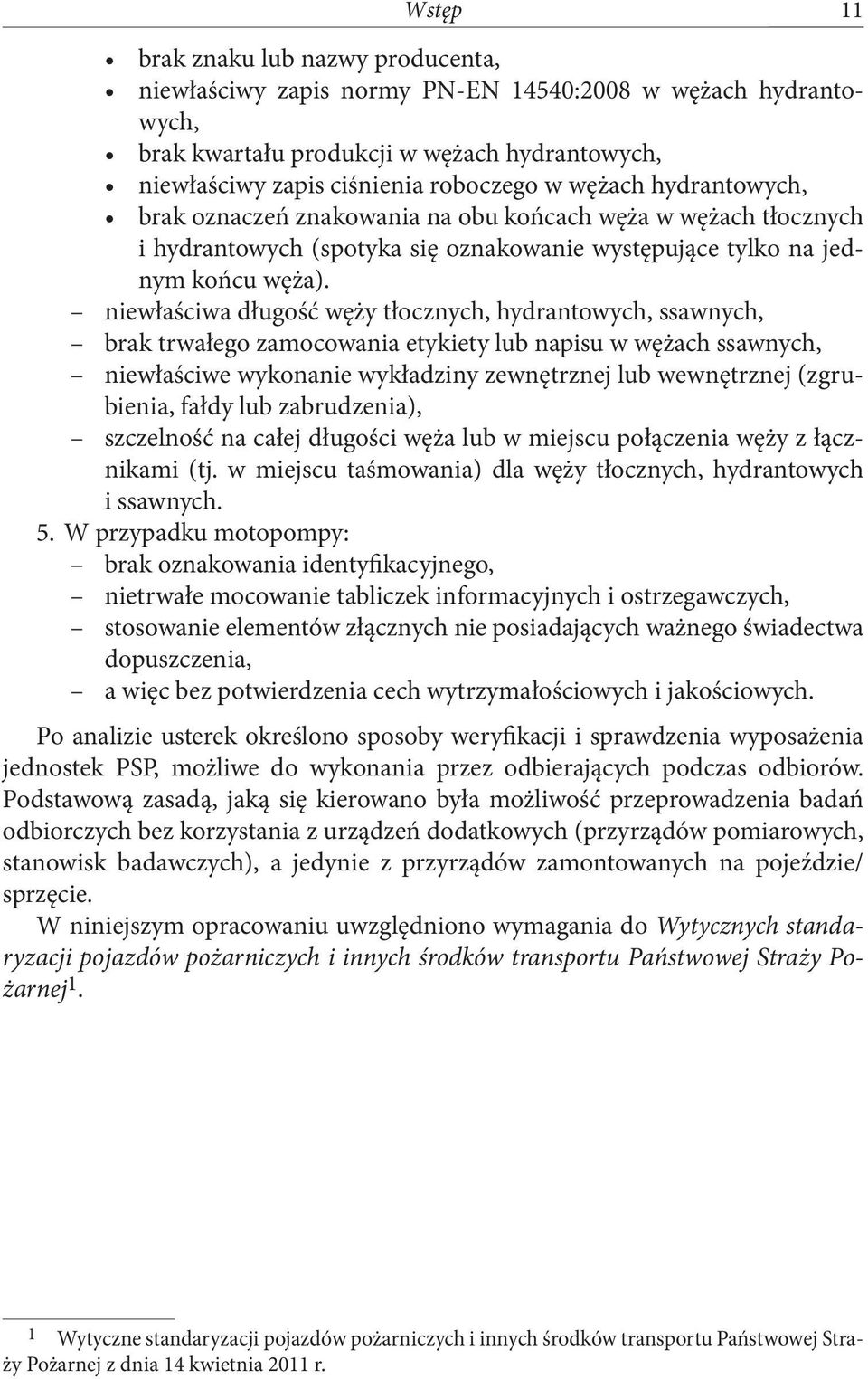 niewłaściwa długość węży tłocznych, hydrantowych, ssawnych, brak trwałego zamocowania etykiety lub napisu w wężach ssawnych, niewłaściwe wykonanie wykładziny zewnętrznej lub wewnętrznej (zgrubienia,