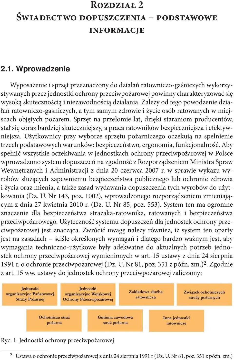 niezawodnością działania. Zależy od tego powodzenie działań ratowniczo-gaśniczych, a tym samym zdrowie i życie osób ratowanych w miejscach objętych pożarem.