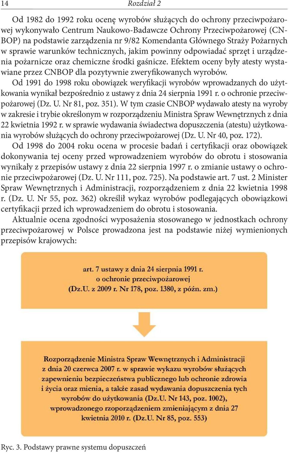 Efektem oceny były atesty wystawiane przez CNBOP dla pozytywnie zweryfikowanych wyrobów.