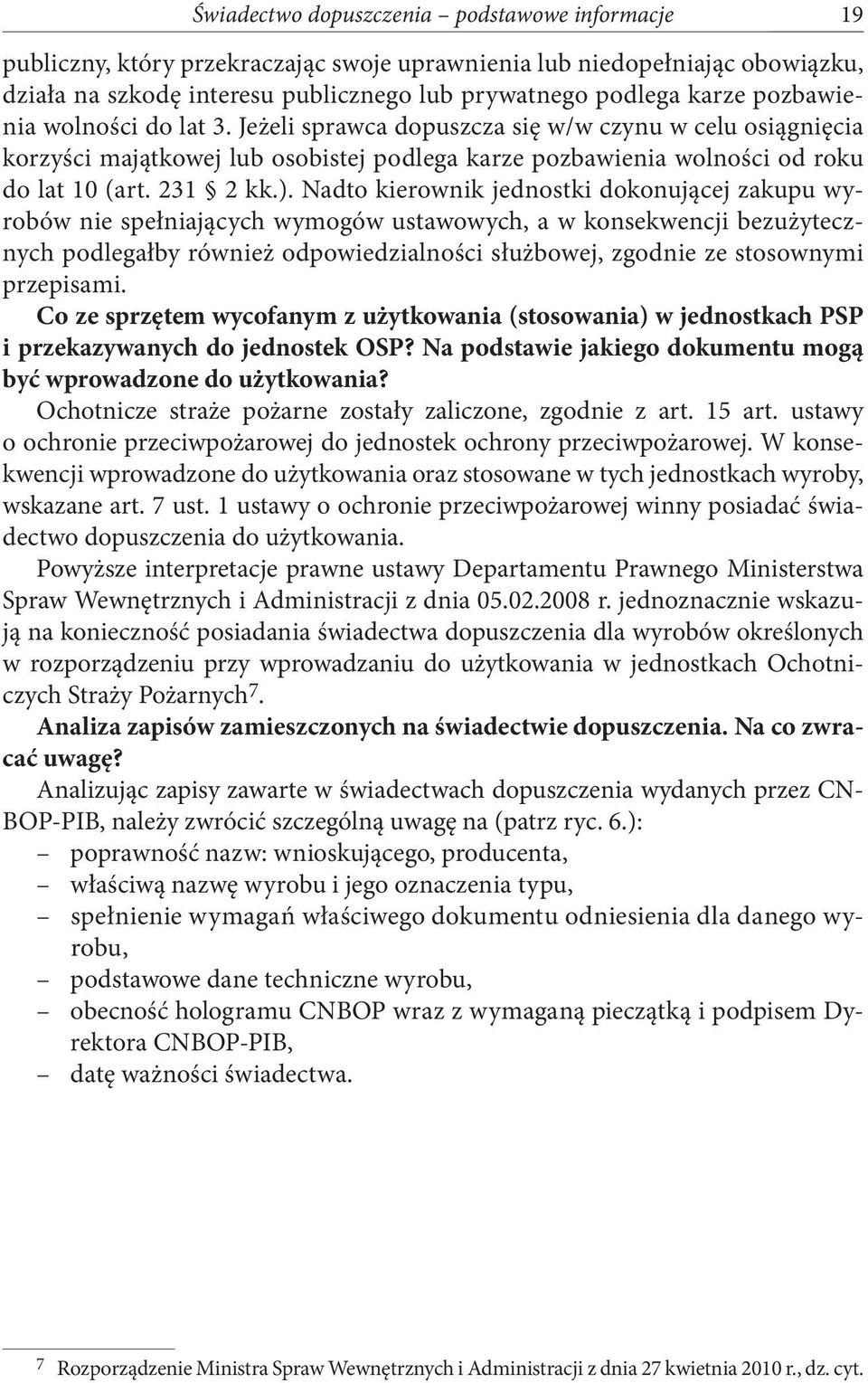 Nadto kierownik jednostki dokonującej zakupu wyrobów nie spełniających wymogów ustawowych, a w konsekwencji bezużytecznych podlegałby również odpowiedzialności służbowej, zgodnie ze stosownymi