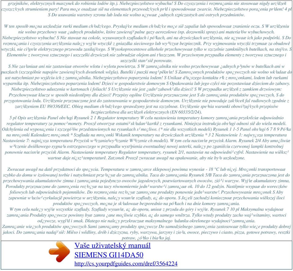 4 pl S Do usuwania warstwy szronu lub lodu nie wolno u ywaæ adnych szpiczastych ani ostrych przedmiotów. W ten sposób mo na uszkodziæ rurki medium ch³odz¹cego.