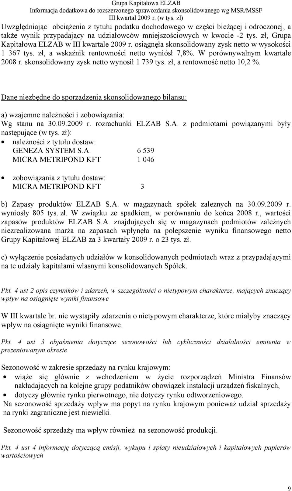 skonsolidowany zysk netto wynosił 1 739 tys. zł, a rentowność netto 10,2 %. Dane niezbędne do sporządzenia skonsolidowanego bilansu: a) wzajemne należności i zobowiązania: Wg stanu na 30.09.2009 r.