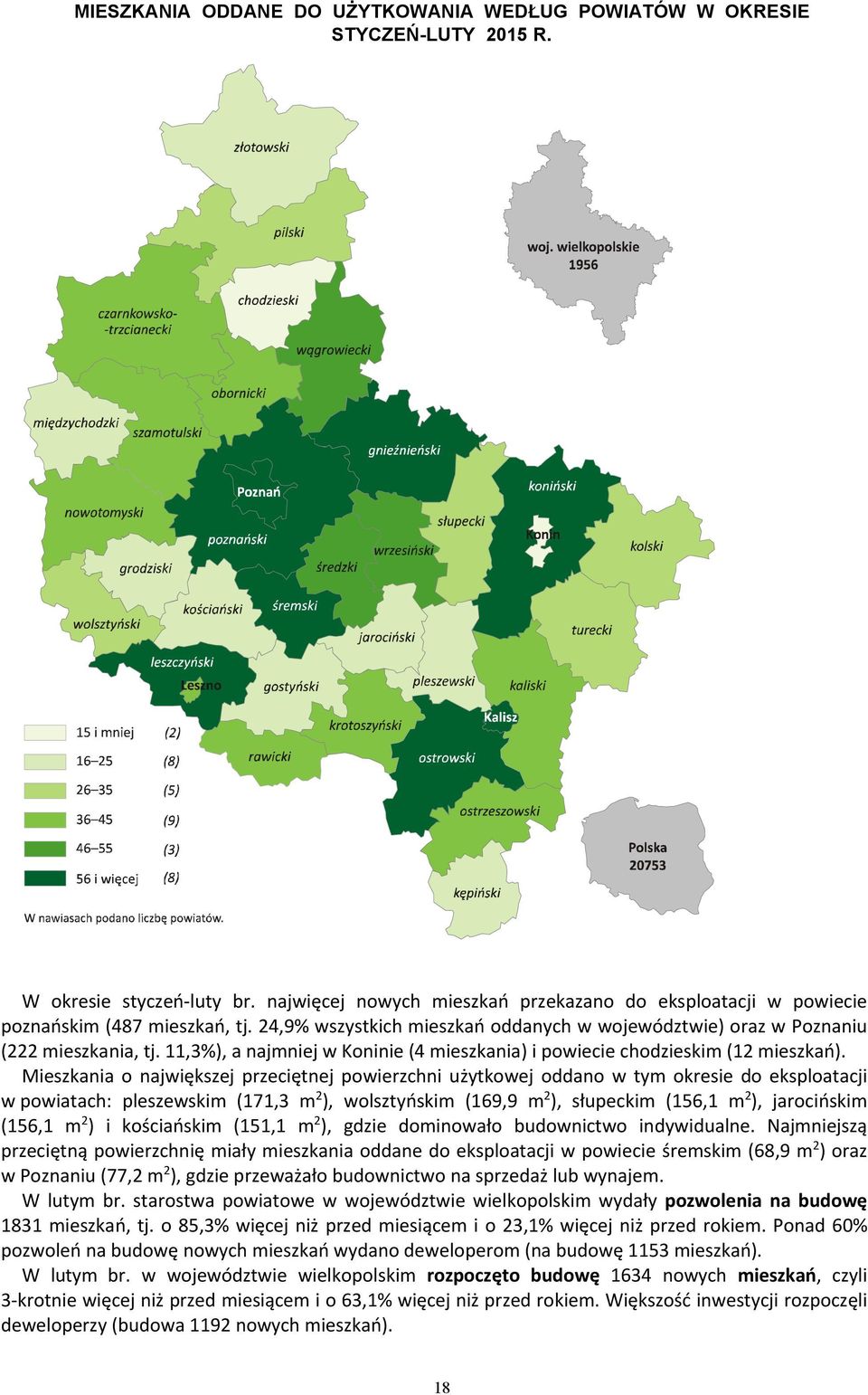 Mieszkania o największej przeciętnej powierzchni użytkowej oddano w tym okresie do eksploatacji w powiatach: pleszewskim (171,3 m 2 ), wolsztyńskim (169,9 m 2 ), słupeckim (156,1 m 2 ), jarocińskim