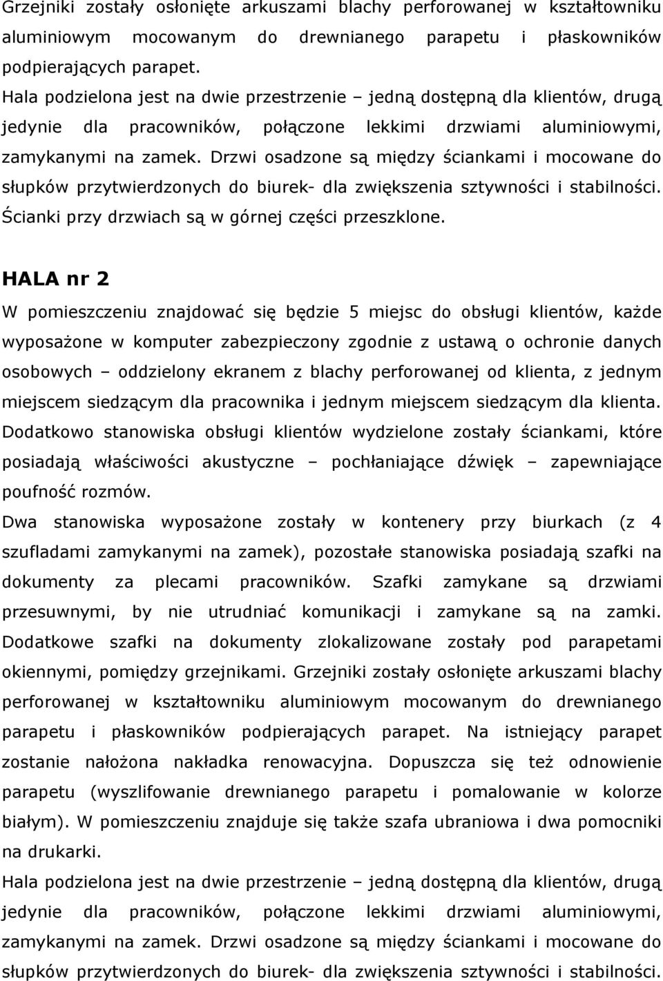 Drzwi osadzone są między ściankami i mocowane do słupków przytwierdzonych do biurek- dla zwiększenia sztywności i stabilności. Ścianki przy drzwiach są w górnej części przeszklone.