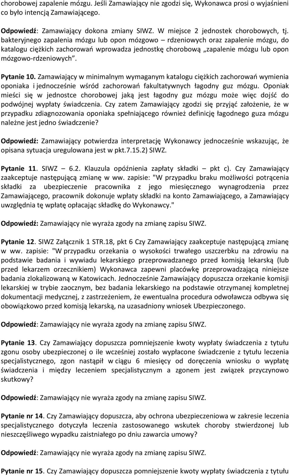 bakteryjnego zapalenia mózgu lub opon mózgowo rdzeniowych oraz zapalenie mózgu, do katalogu ciężkich zachorowań wprowadza jednostkę chorobową zapalenie mózgu lub opon mózgowo-rdzeniowych. Pytanie 10.