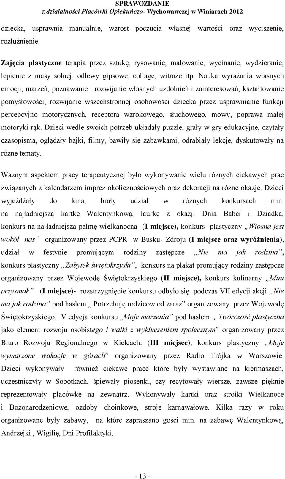 Nauka wyrażania własnych emocji, marzeń, poznawanie i rozwijanie własnych uzdolnień i zainteresowań, kształtowanie pomysłowości, rozwijanie wszechstronnej osobowości dziecka przez usprawnianie