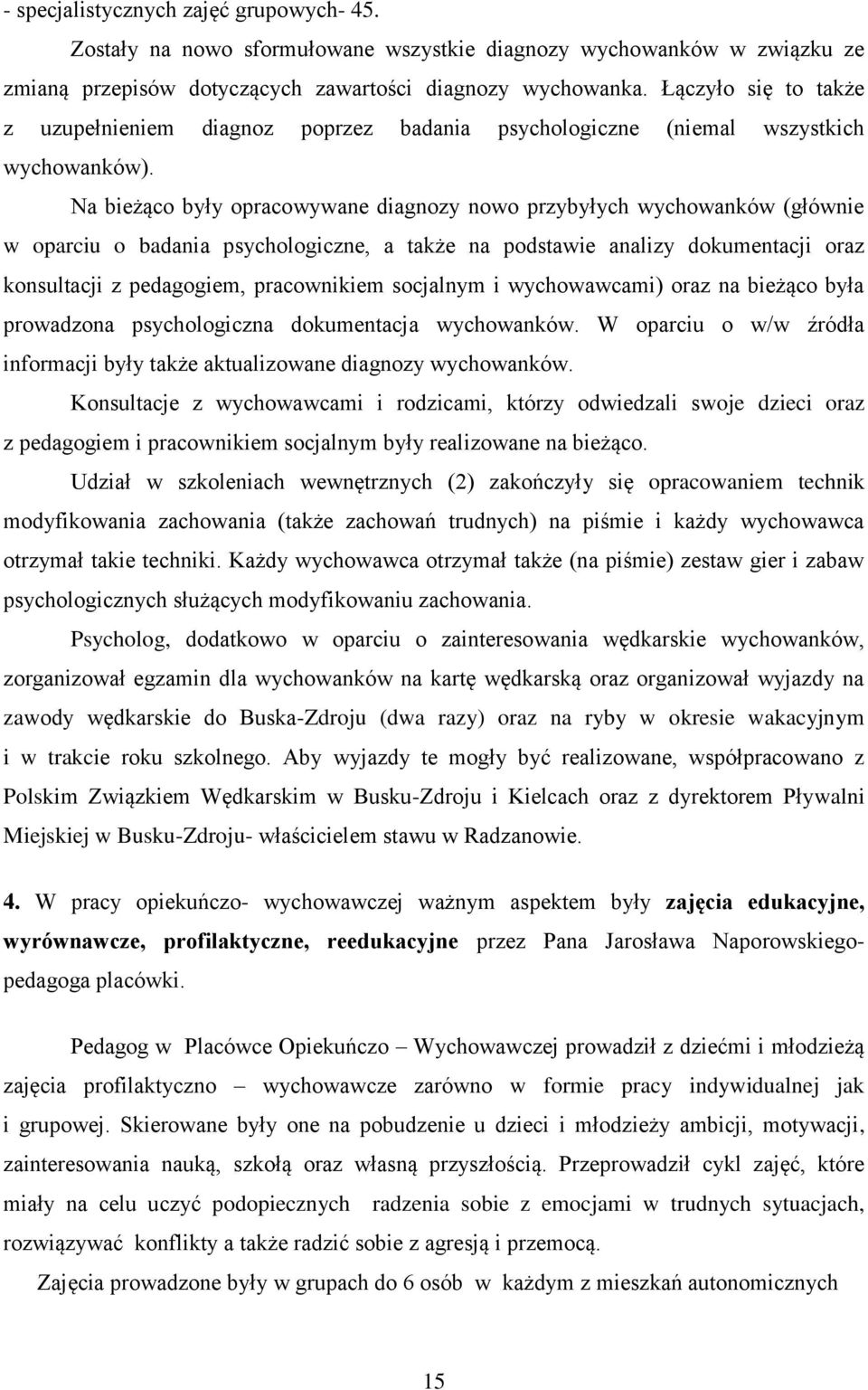 Na bieżąco były opracowywane diagnozy nowo przybyłych wychowanków (głównie w oparciu o badania psychologiczne, a także na podstawie analizy dokumentacji oraz konsultacji z pedagogiem, pracownikiem