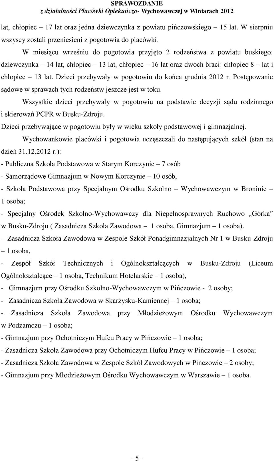 W miesiącu wrześniu do pogotowia przyjęto 2 rodzeństwa z powiatu buskiego: dziewczynka 14 lat, chłopiec 13 lat, chłopiec 16 lat oraz dwóch braci: chłopiec 8 lat i chłopiec 13 lat.