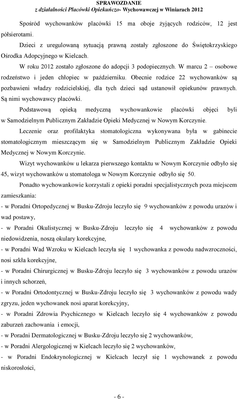 zgłoszone do Świętokrzyskiego Ośrodka Adopcyjnego w Kielcach. W roku 2012 zostało zgłoszone do adopcji 3 podopiecznych. W marcu 2 osobowe rodzeństwo i jeden chłopiec w październiku.