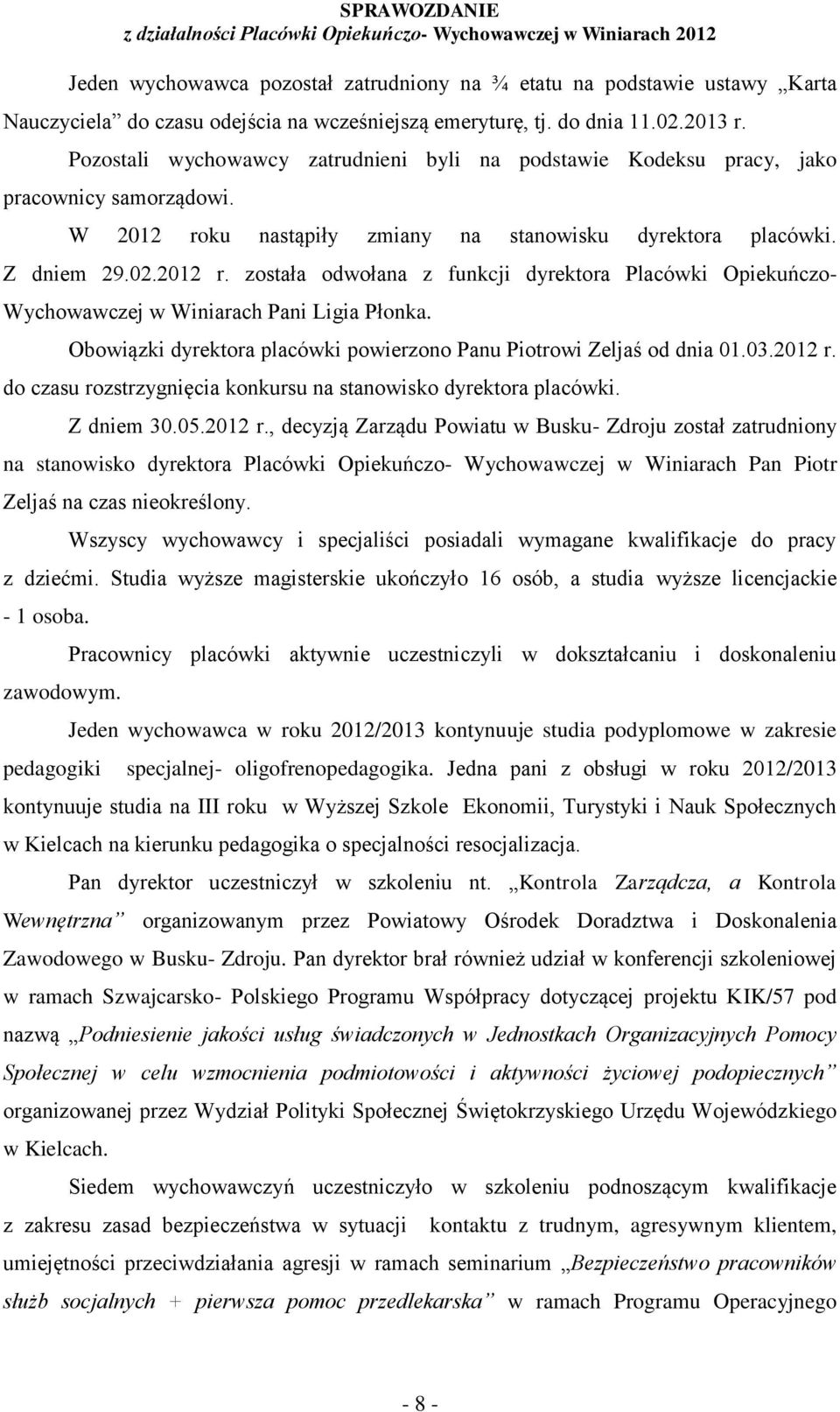 Z dniem 29.02.2012 r. została odwołana z funkcji dyrektora Placówki Opiekuńczo- Wychowawczej w Winiarach Pani Ligia Płonka. Obowiązki dyrektora placówki powierzono Panu Piotrowi Zeljaś od dnia 01.03.