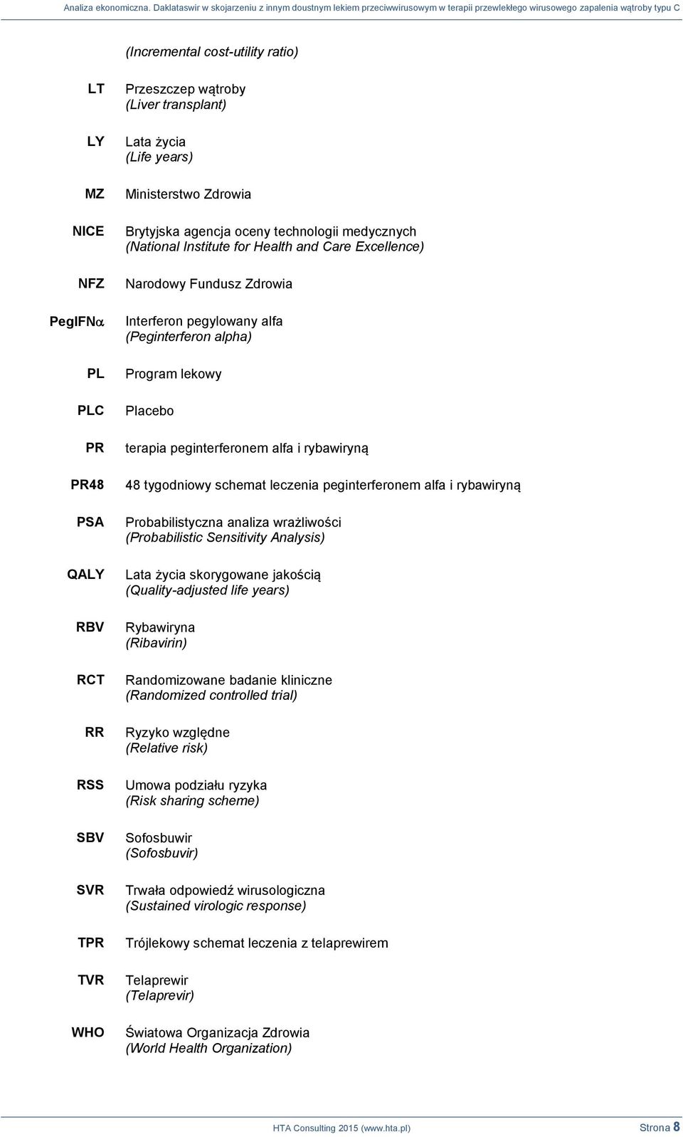 Placebo terapia peginterferonem alfa i rybawiryną 48 tygodniowy schemat leczenia peginterferonem alfa i rybawiryną Probabilistyczna analiza wrażliwości (Probabilistic Sensitivity Analysis) Lata życia