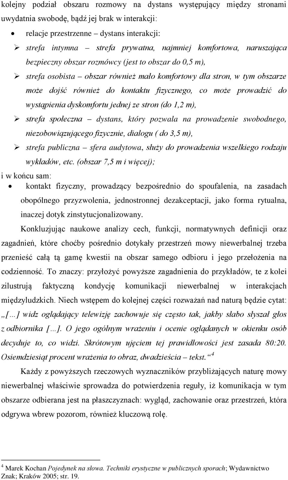 może prowadzić do wystąpienia dyskomfortu jednej ze stron (do 1,2 m), strefa społeczna dystans, który pozwala na prowadzenie swobodnego, niezobowiązującego fizycznie, dialogu ( do 3,5 m), strefa