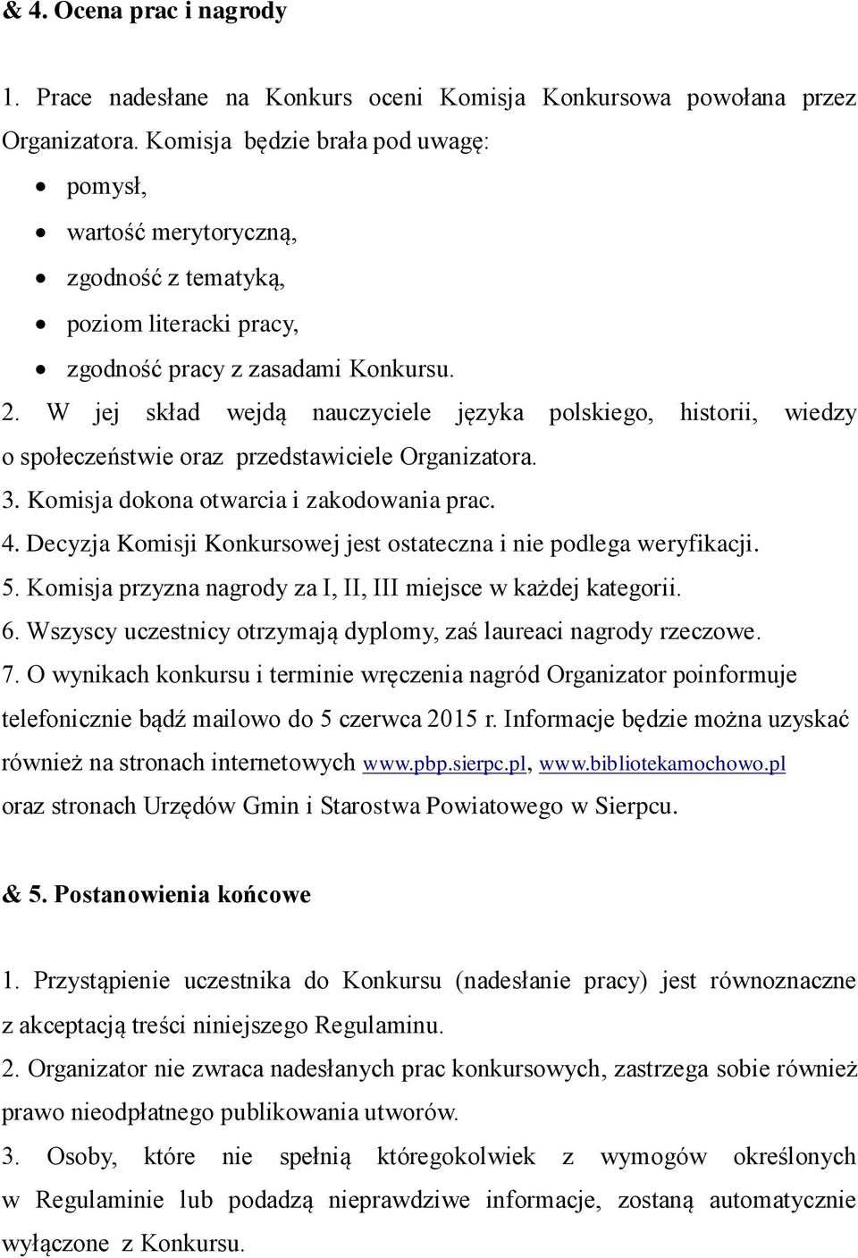 W jej skład wejdą nauczyciele języka polskiego, historii, wiedzy o społeczeństwie oraz przedstawiciele Organizatora. 3. Komisja dokona otwarcia i zakodowania prac. 4.