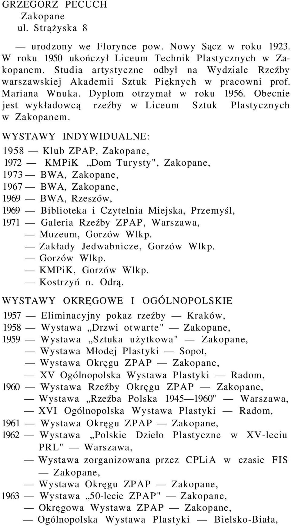 Obecnie jest wykładowcą rzeźby w Liceum Sztuk Plastycznych w Zakopanem.