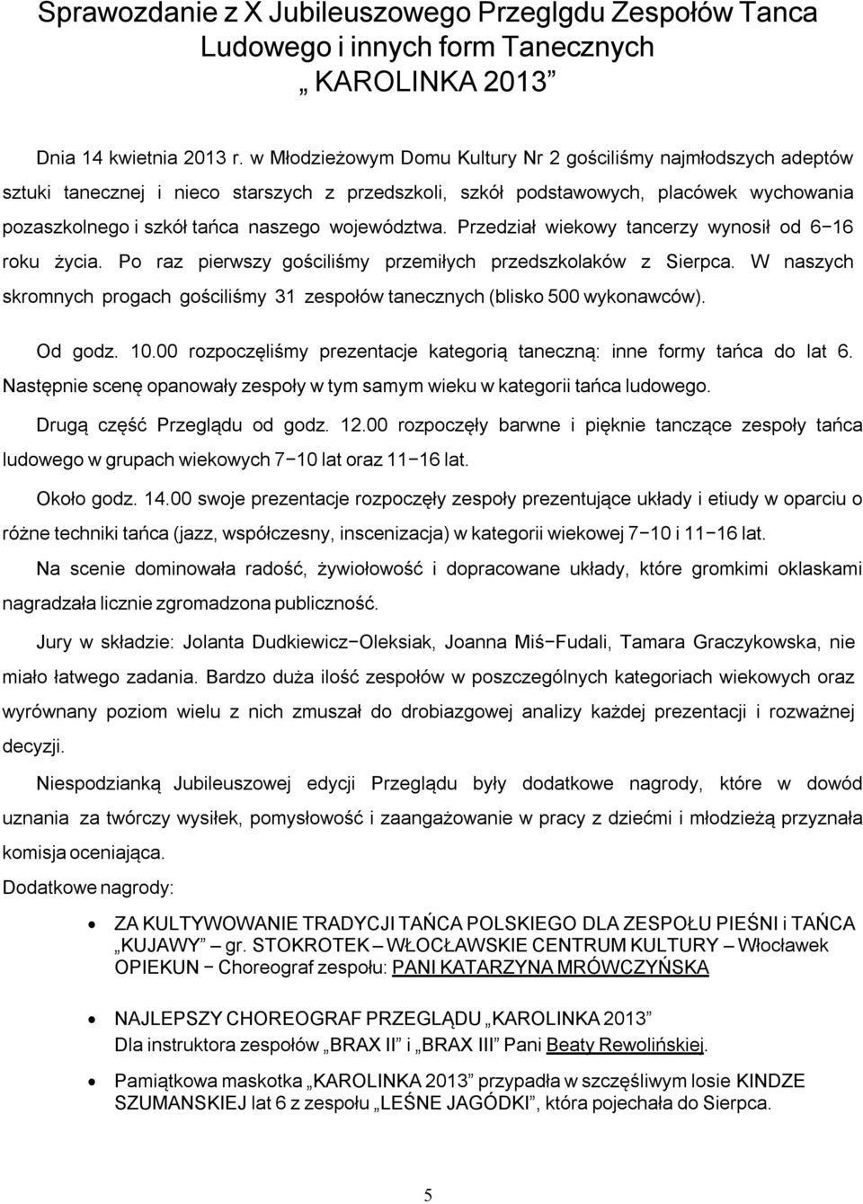 województwa. Przedział wiekowy tancerzy wynosił od 6 16 roku życia. Po raz pierwszy gościliśmy przemiłych przedszkolaków z Sierpca.