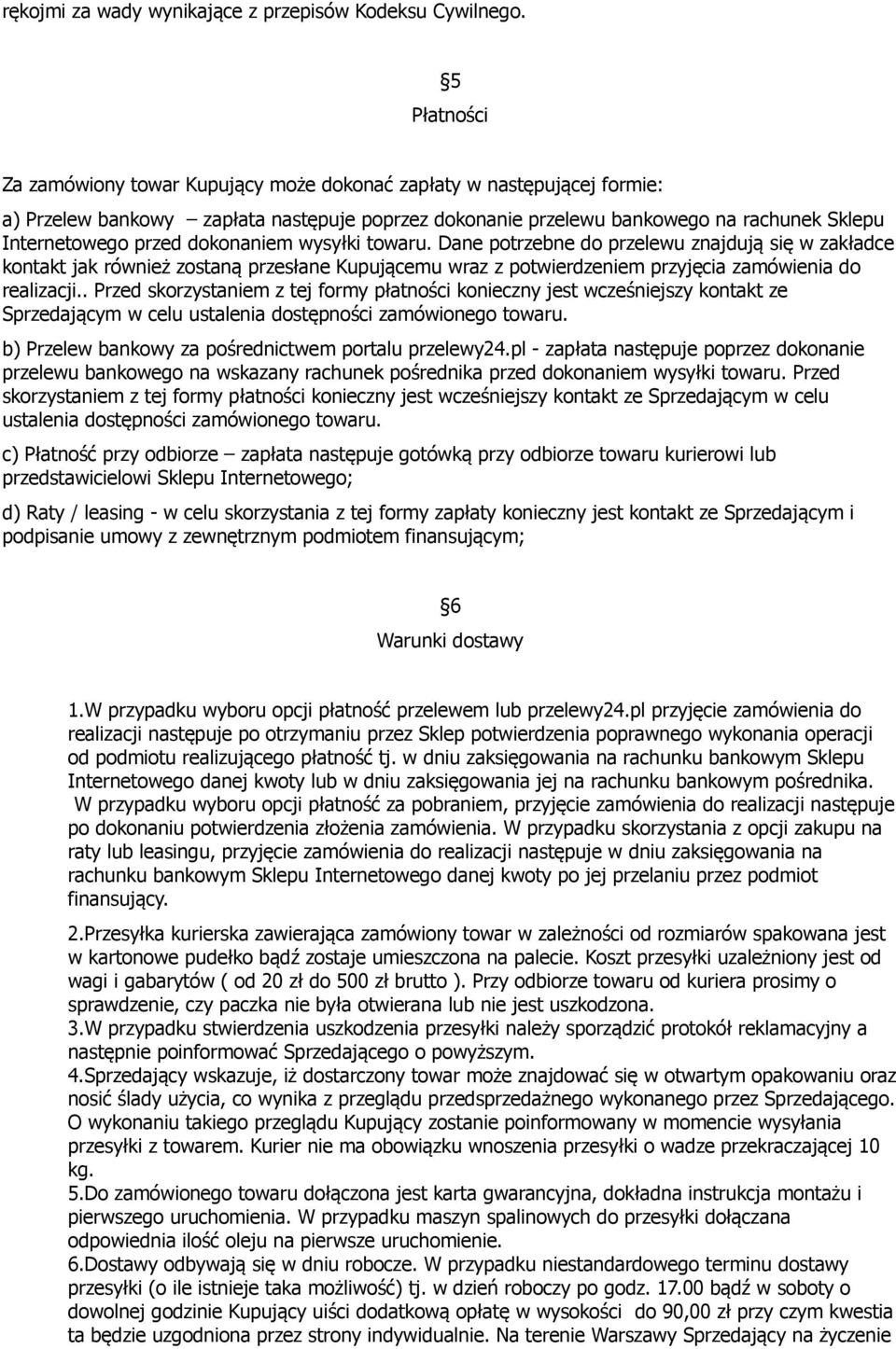 dokonaniem wysyłki towaru. Dane potrzebne do przelewu znajdują się w zakładce kontakt jak również zostaną przesłane Kupującemu wraz z potwierdzeniem przyjęcia zamówienia do realizacji.