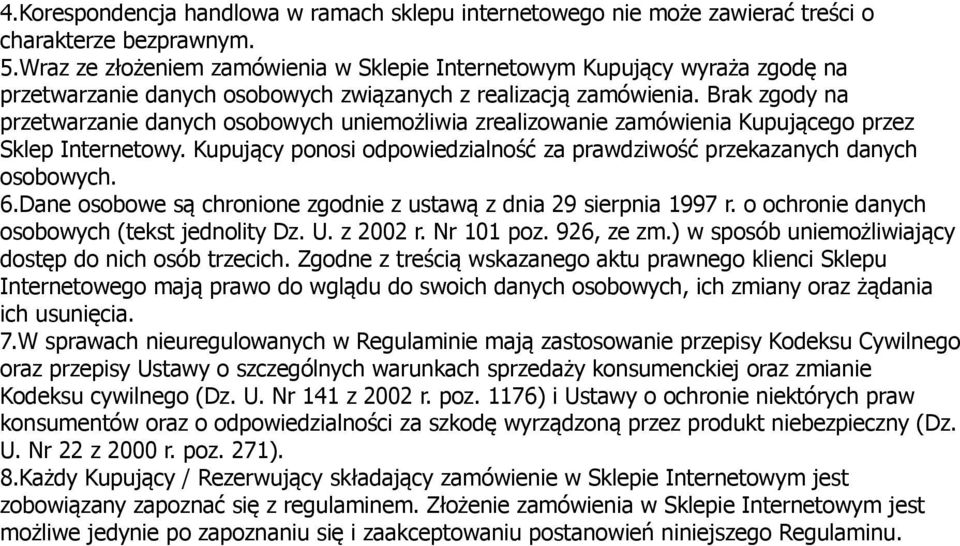 Brak zgody na przetwarzanie danych osobowych uniemożliwia zrealizowanie zamówienia Kupującego przez Sklep Internetowy. Kupujący ponosi odpowiedzialność za prawdziwość przekazanych danych osobowych. 6.