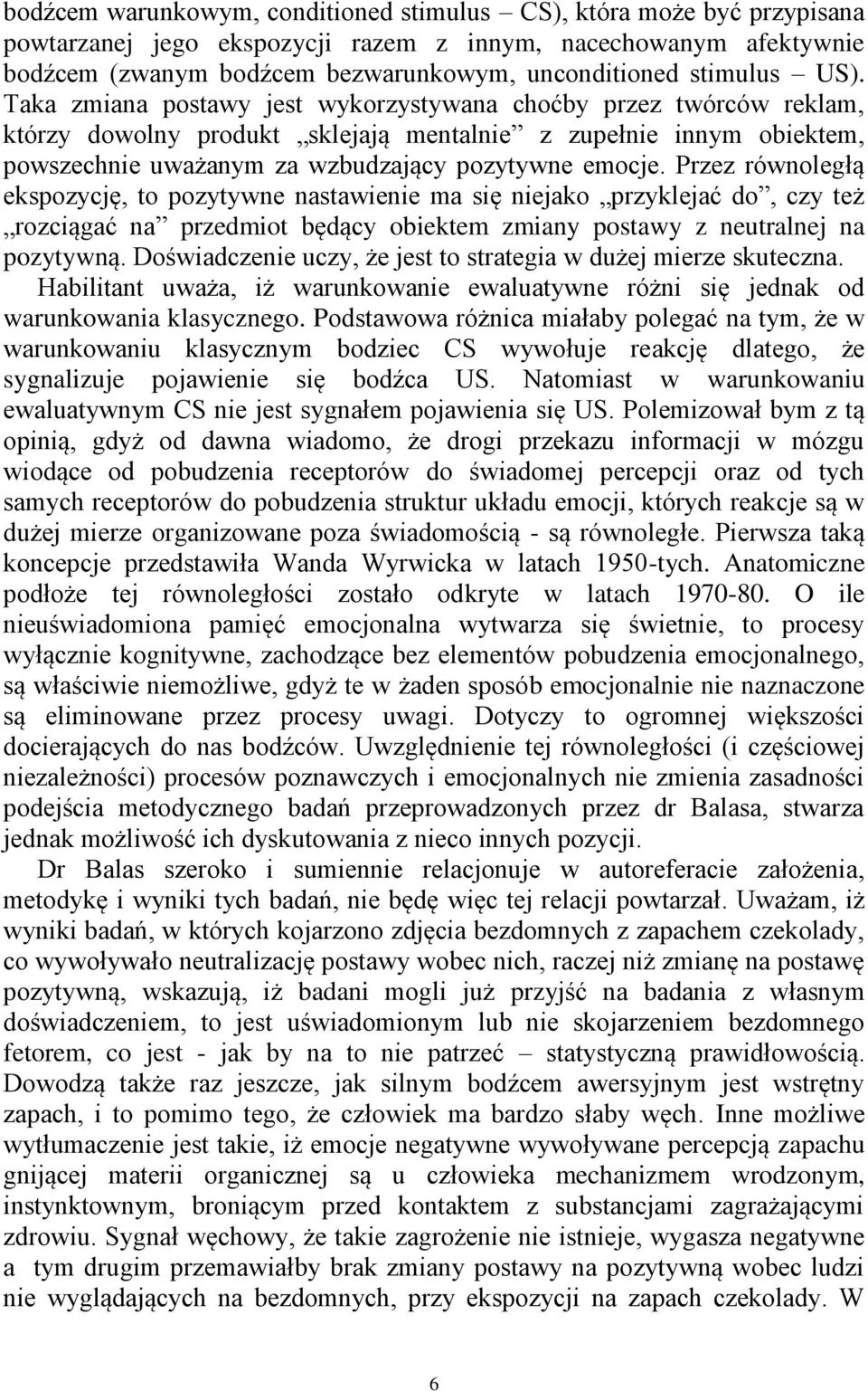 Taka zmiana postawy jest wykorzystywana choćby przez twórców reklam, którzy dowolny produkt sklejają mentalnie z zupełnie innym obiektem, powszechnie uważanym za wzbudzający pozytywne emocje.