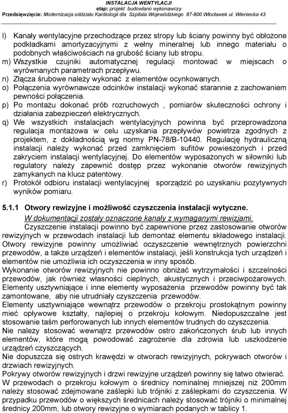 ściany lub stropu. m) Wszystkie czujniki automatycznej regulacji montować w miejscach o wyrównanych parametrach przepływu. n) Złącza śrubowe należy wykonać z elementów ocynkowanych.