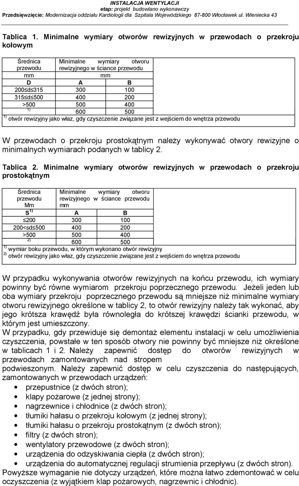 500 400 1) 600 500 1) otwór rewizyjny jako właz, gdy czyszczenie związane jest z wejściem do wnętrza przewodu W przewodach o przekroju m należy wykonywać otwory rewizyjne o minimalnych wymiarach