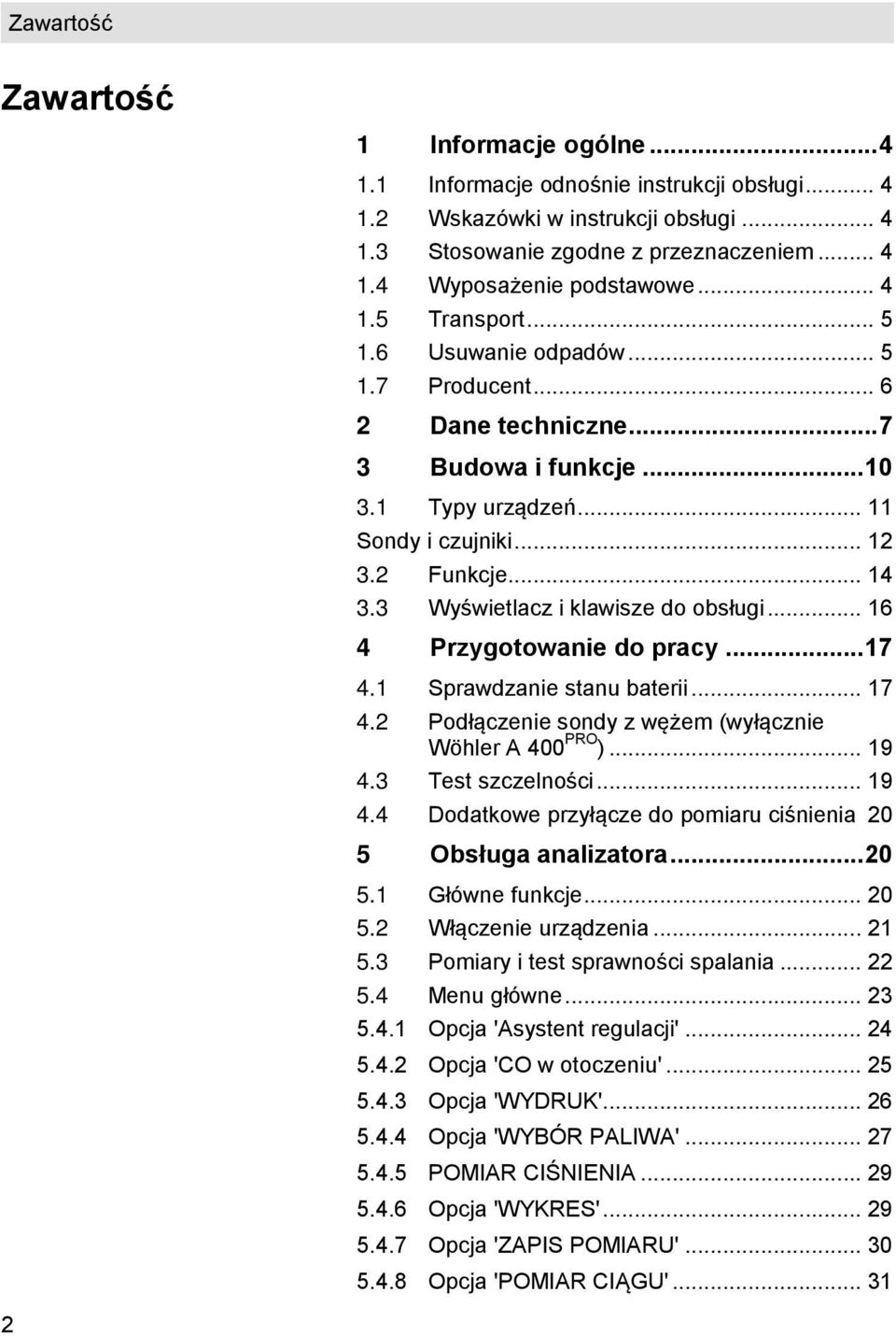 3 Wyświetlacz i klawisze do obsługi... 16 4 Przygotowanie do pracy... 17 4.1 Sprawdzanie stanu baterii... 17 4.2 Podłączenie sondy z wężem (wyłącznie Wöhler A 400 PRO )... 19 4.3 Test szczelności.