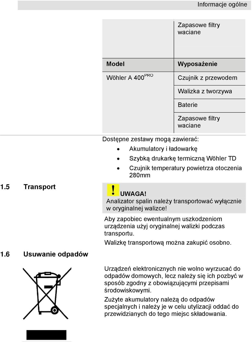 Analizator spalin należy transportować wyłącznie w oryginalnej walizce! Aby zapobiec ewentualnym uszkodzeniom urządzenia użyj oryginalnej walizki podczas transportu.