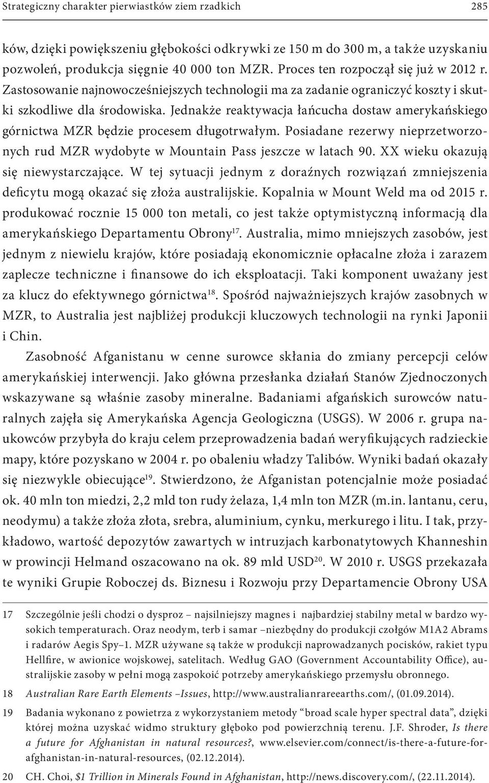 Jednakże reaktywacja łańcucha dostaw amerykańskiego górnictwa MZR będzie procesem długotrwałym. Posiadane rezerwy nieprzetworzonych rud MZR wydobyte w Mountain Pass jeszcze w latach 90.