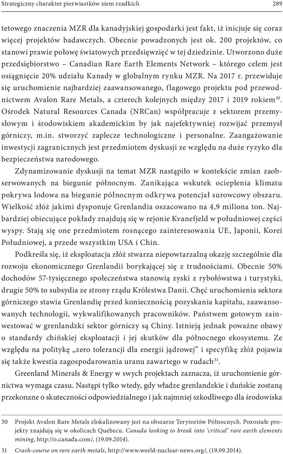 Utworzono duże przedsiębiorstwo Canadian Rare Earth Elements Network którego celem jest osiągnięcie 20% udziału Kanady w globalnym rynku MZR. Na 2017 r.