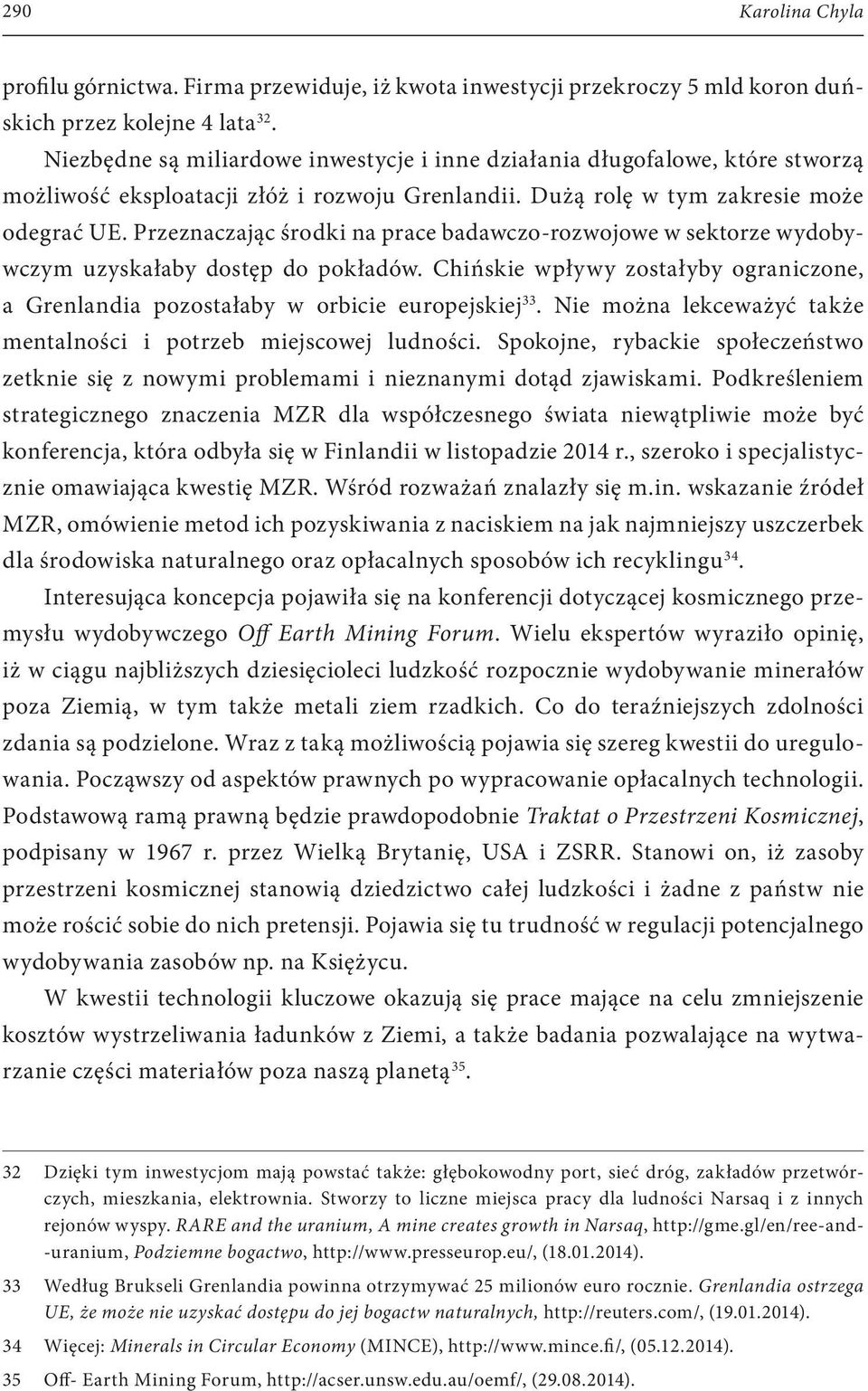 Przeznaczając środki na prace badawczo-rozwojowe w sektorze wydobywczym uzyskałaby dostęp do pokładów. Chińskie wpływy zostałyby ograniczone, a Grenlandia pozostałaby w orbicie europejskiej 33.