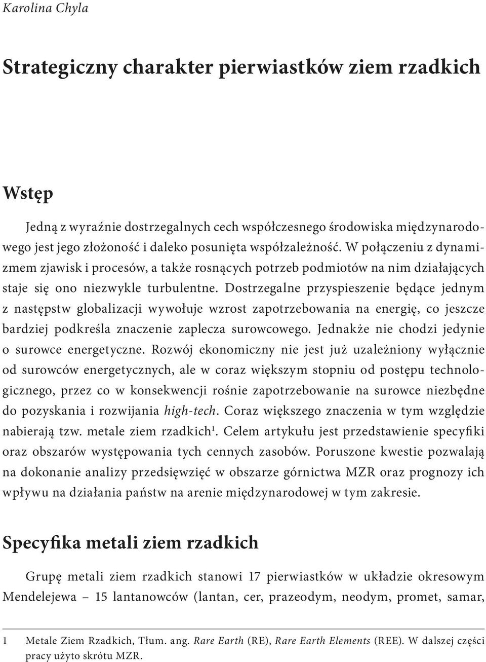 Dostrzegalne przyspieszenie będące jednym z następstw globalizacji wywołuje wzrost zapotrzebowania na energię, co jeszcze bardziej podkreśla znaczenie zaplecza surowcowego.