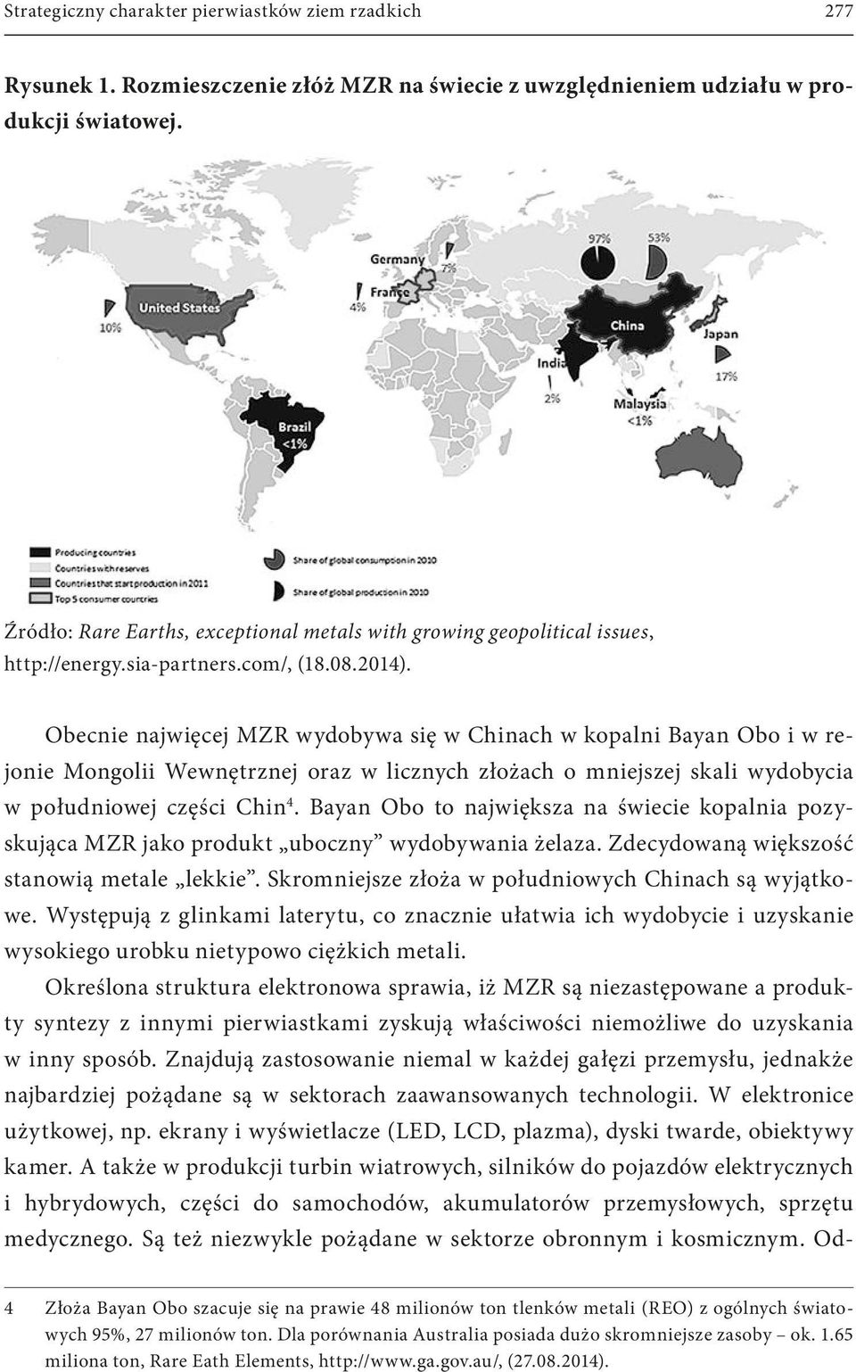 Obecnie najwięcej MZR wydobywa się w Chinach w kopalni Bayan Obo i w rejonie Mongolii Wewnętrznej oraz w licznych złożach o mniejszej skali wydobycia w południowej części Chin 4.