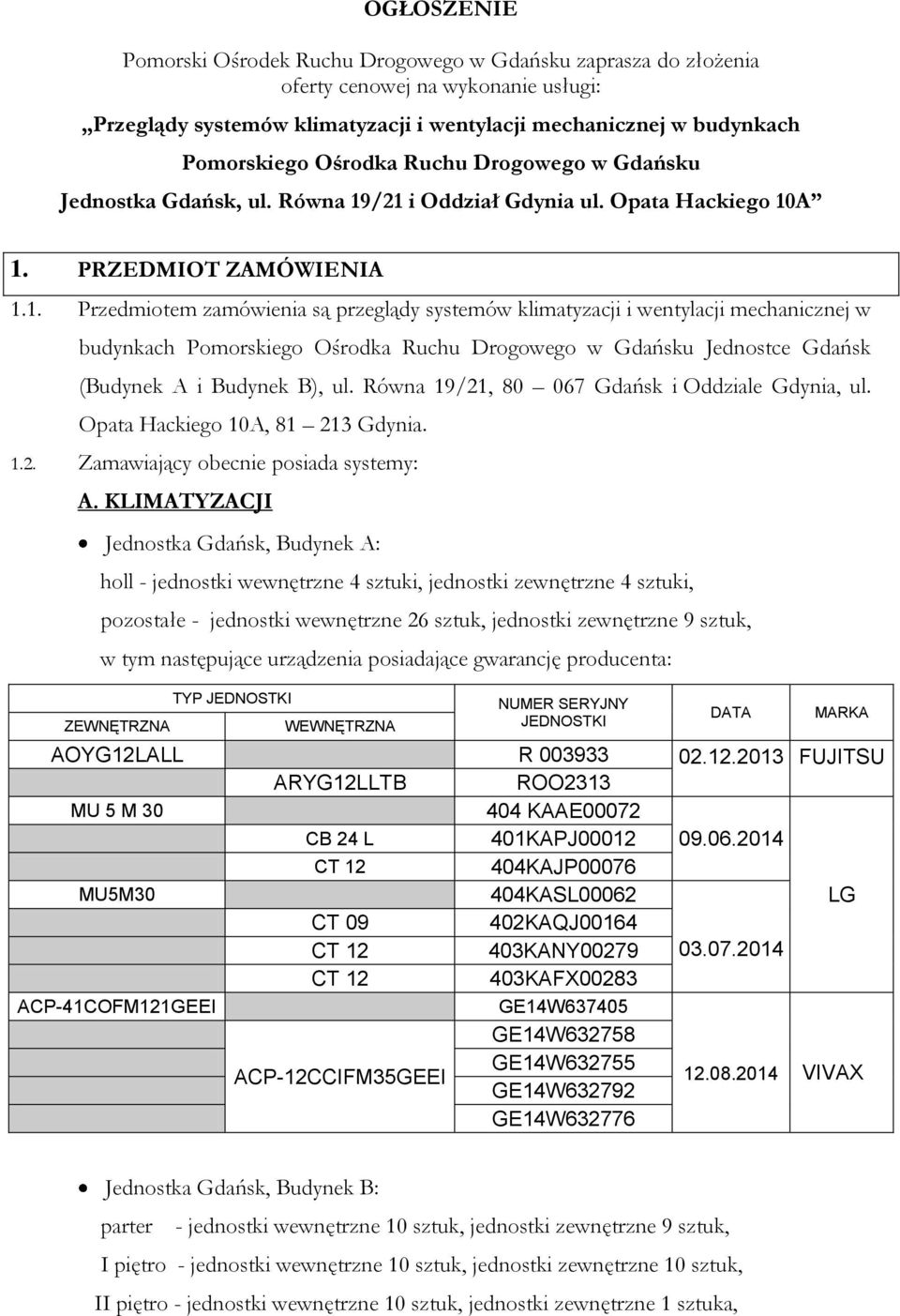 /21 i Oddział Gdynia ul. Opata Hackiego 10A 1. PRZEDMIOT ZAMÓWIENIA 1.1. Przedmiotem zamówienia są przeglądy systemów klimatyzacji i wentylacji mechanicznej w budynkach Pomorskiego Ośrodka Ruchu Drogowego w Gdańsku Jednostce Gdańsk (Budynek A i Budynek B), ul.