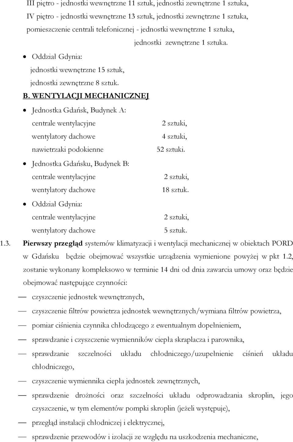 WENTYLACJI MECHANICZNEJ Jednostka Gdańsk, Budynek A: centrale wentylacyjne 2 sztuki, wentylatory dachowe 4 sztuki, nawietrzaki podokienne 52 sztuki.