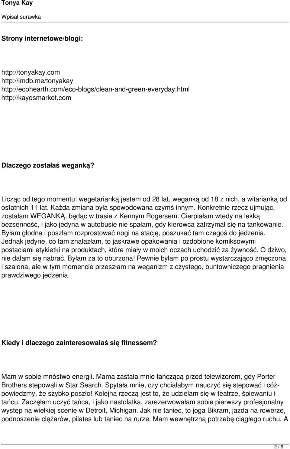 Konkretnie rzecz ujmując, zostałam WEGANKĄ, będąc w trasie z Kennym Rogersem. Cierpiałam wtedy na lekką bezsenność, i jako jedyna w autobusie nie spałam, gdy kierowca zatrzymał się na tankowanie.