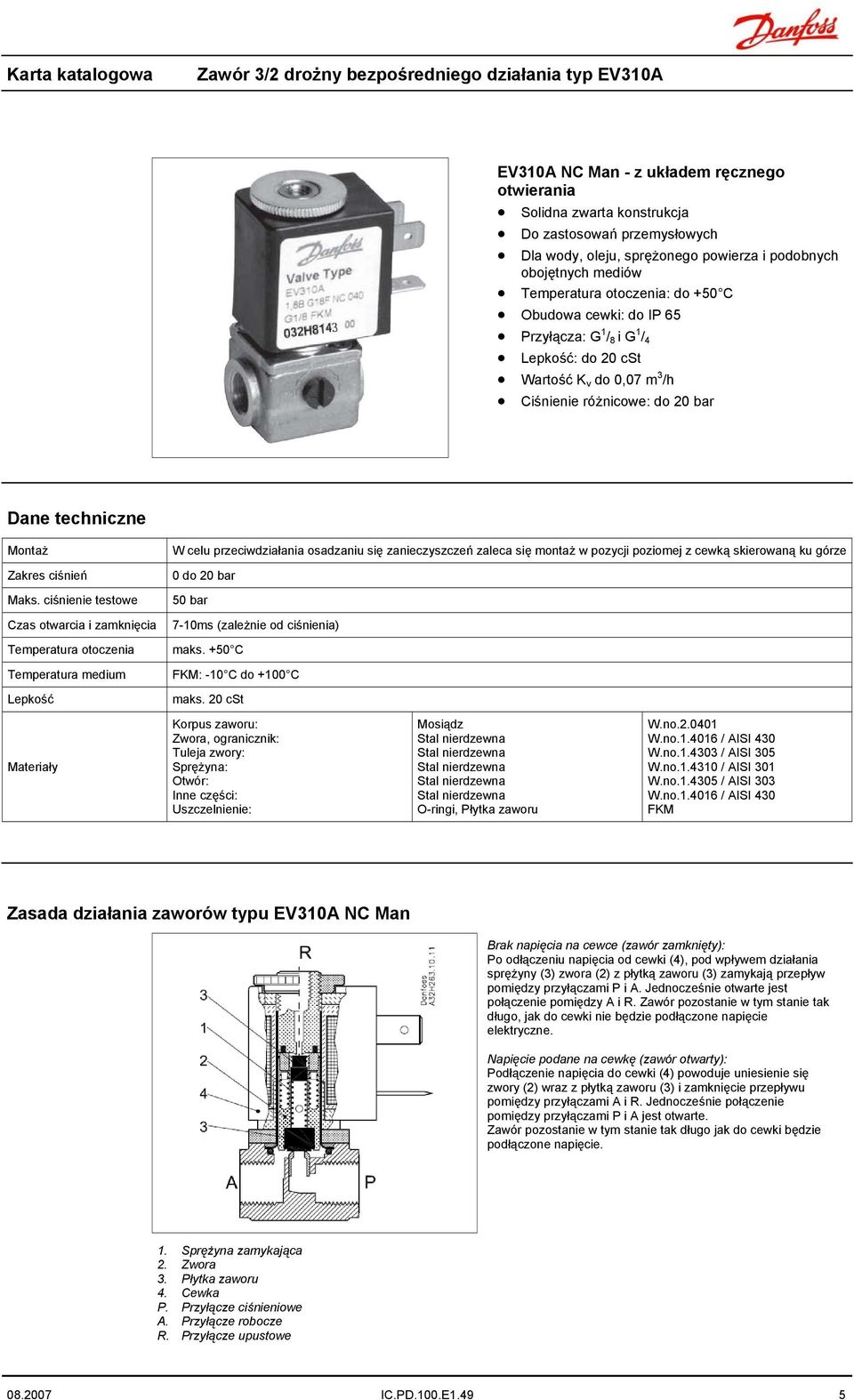 ciśnień ciśnienie testowe Czas otwarcia i zamknięcia Temperatura otoczenia Temperatura medium Lepkość Materiały W celu przeciwdziałania osadzaniu się zanieczyszczeń zaleca się montaż w pozycji