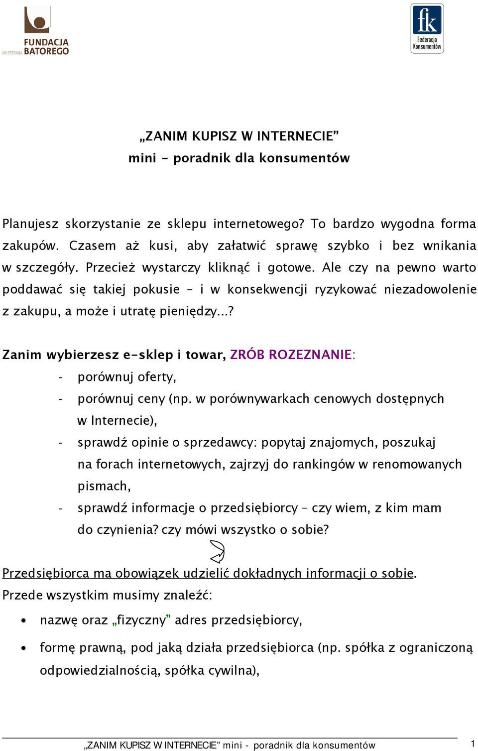 Ale czy na pewno warto poddawać się takiej pokusie i w konsekwencji ryzykować niezadowolenie z zakupu, a może i utratę pieniędzy.