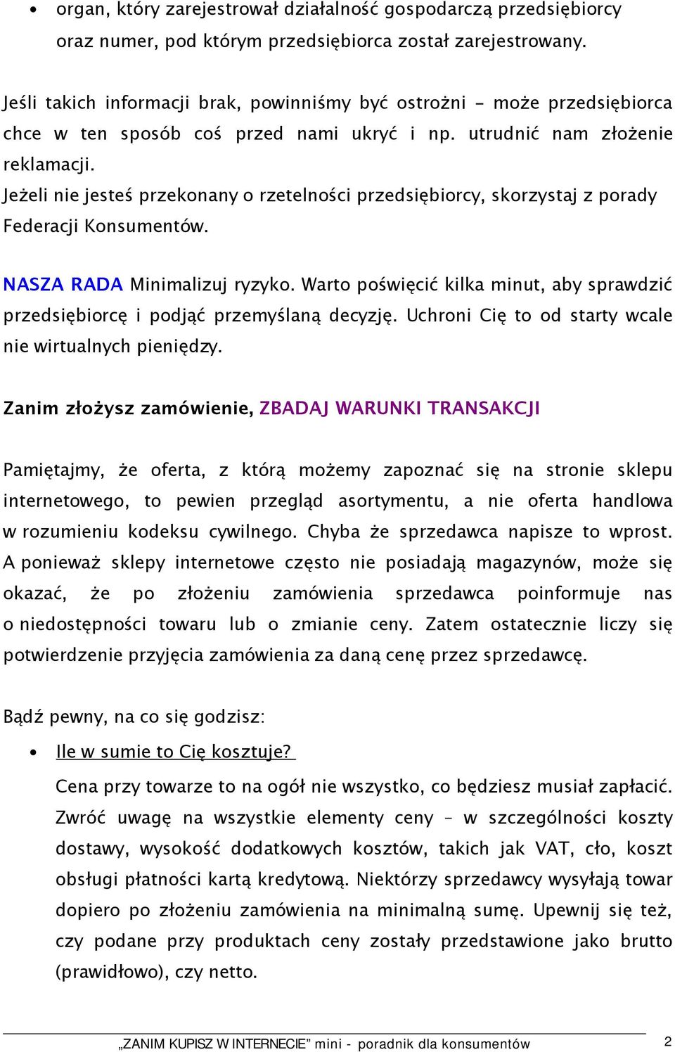 Jeżeli nie jesteś przekonany o rzetelności przedsiębiorcy, skorzystaj z porady Federacji Konsumentów. NASZA RADA Minimalizuj ryzyko.