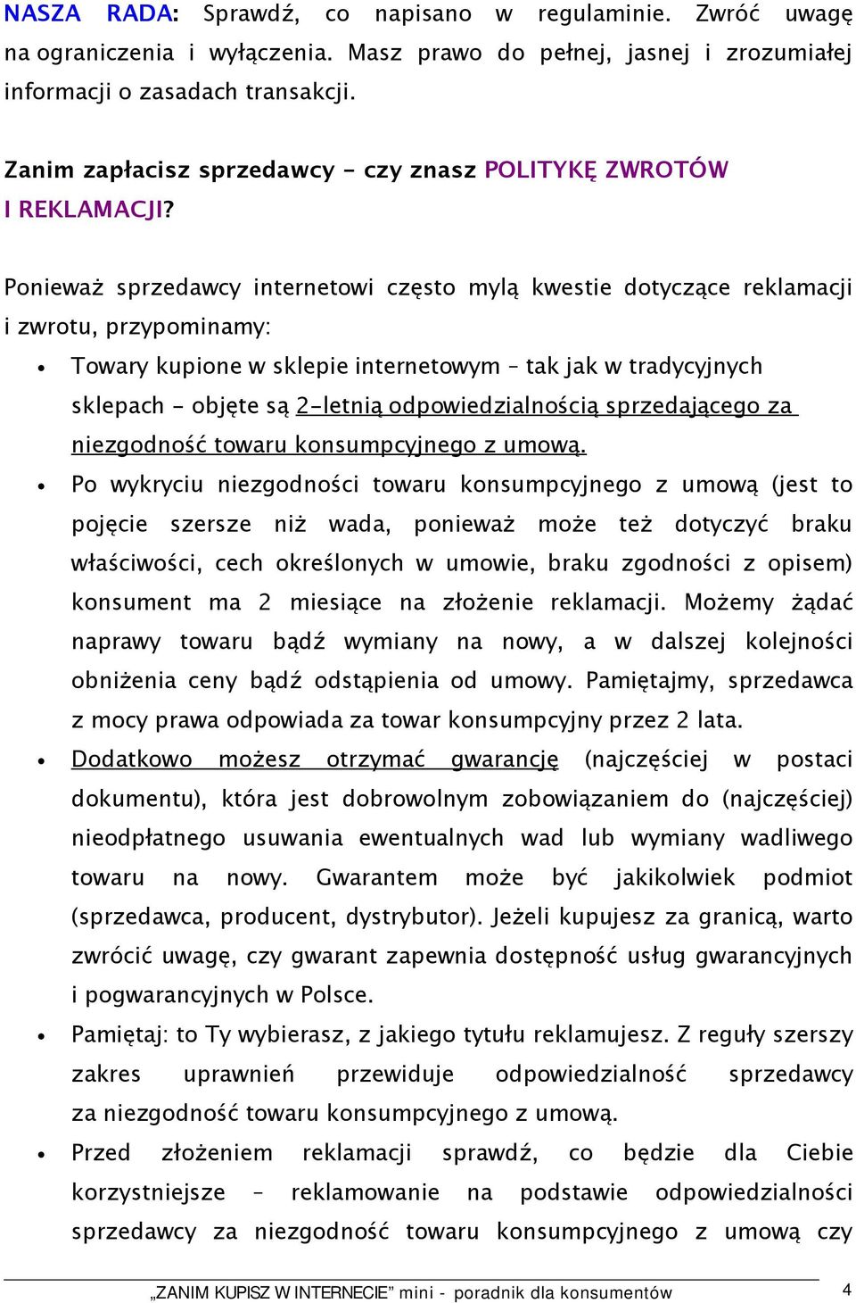 Ponieważ sprzedawcy internetowi często mylą kwestie dotyczące reklamacji i zwrotu, przypominamy: Towary kupione w sklepie internetowym tak jak w tradycyjnych sklepach - objęte są 2-letnią