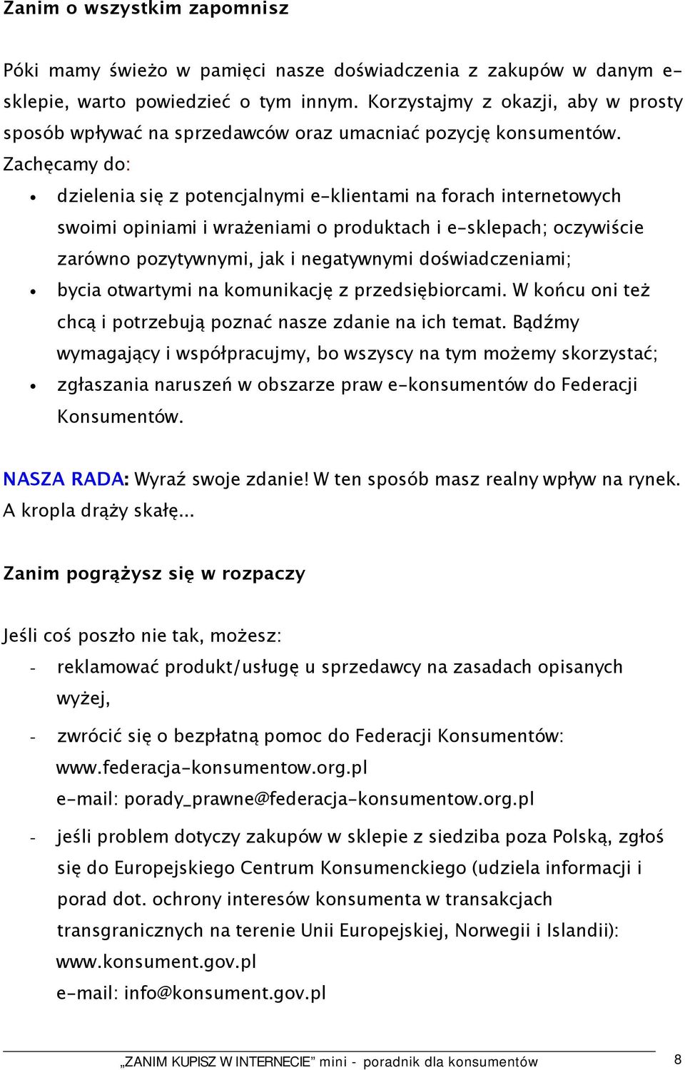 Zachęcamy do: dzielenia się z potencjalnymi e-klientami na forach internetowych swoimi opiniami i wrażeniami o produktach i e-sklepach; oczywiście zarówno pozytywnymi, jak i negatywnymi