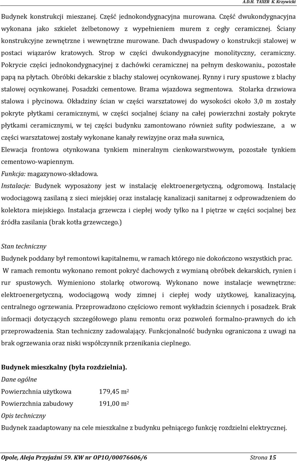 Pokrycie części jednokondygnacyjnej z dachówki ceramicznej na pełnym deskowaniu., pozostałe papą na płytach. Obróbki dekarskie z blachy stalowej ocynkowanej.