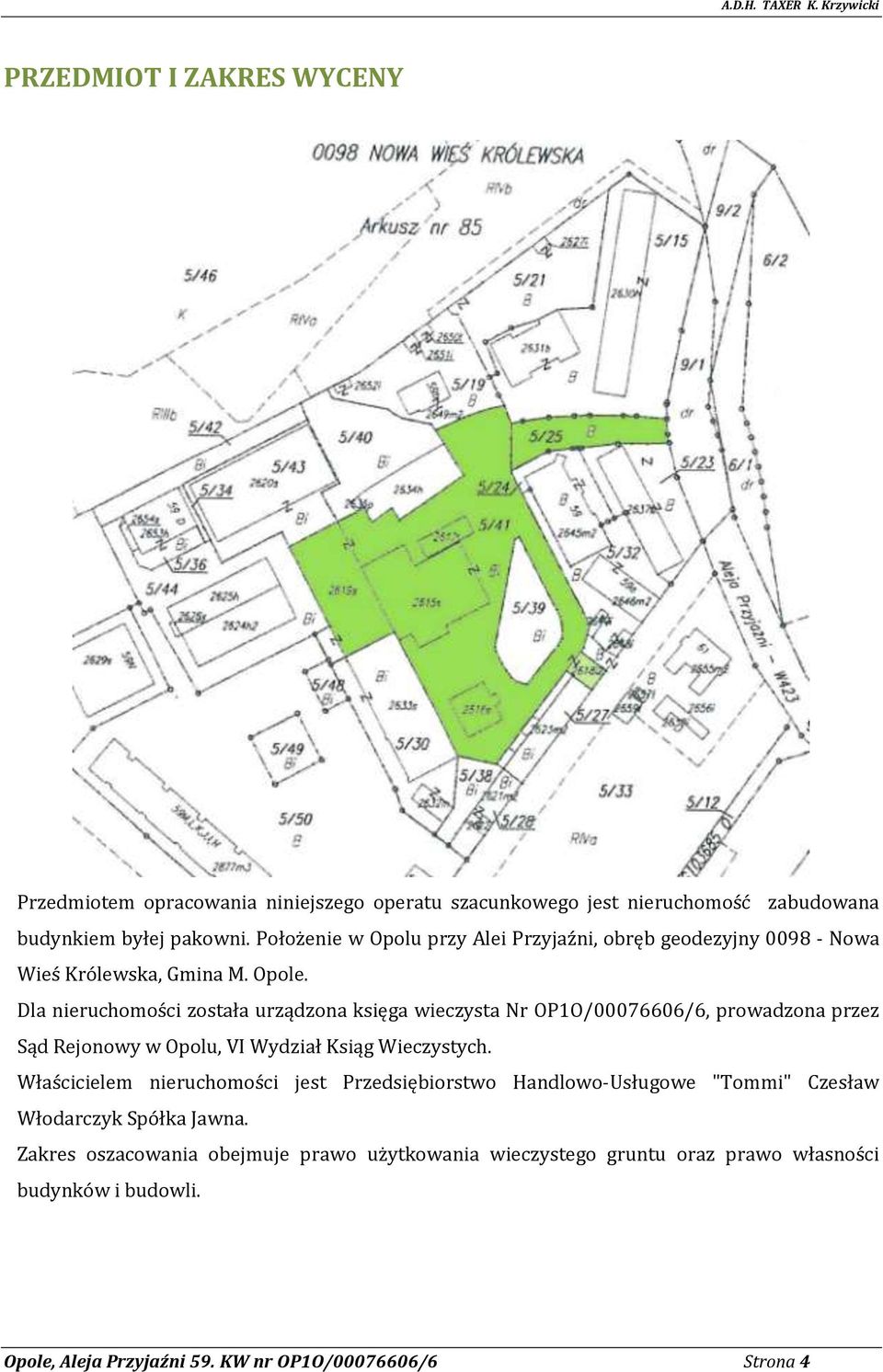 Dla nieruchomości została urządzona księga wieczysta Nr OP1O/00076606/6, prowadzona przez Sąd Rejonowy w Opolu, VI Wydział Ksiąg Wieczystych.